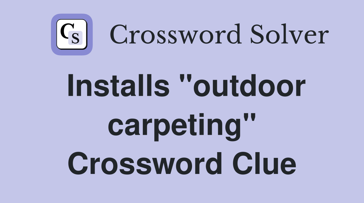 Installs "outdoor carpeting" Crossword Clue