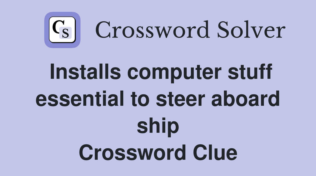 Installs computer stuff essential to steer aboard ship Crossword Clue