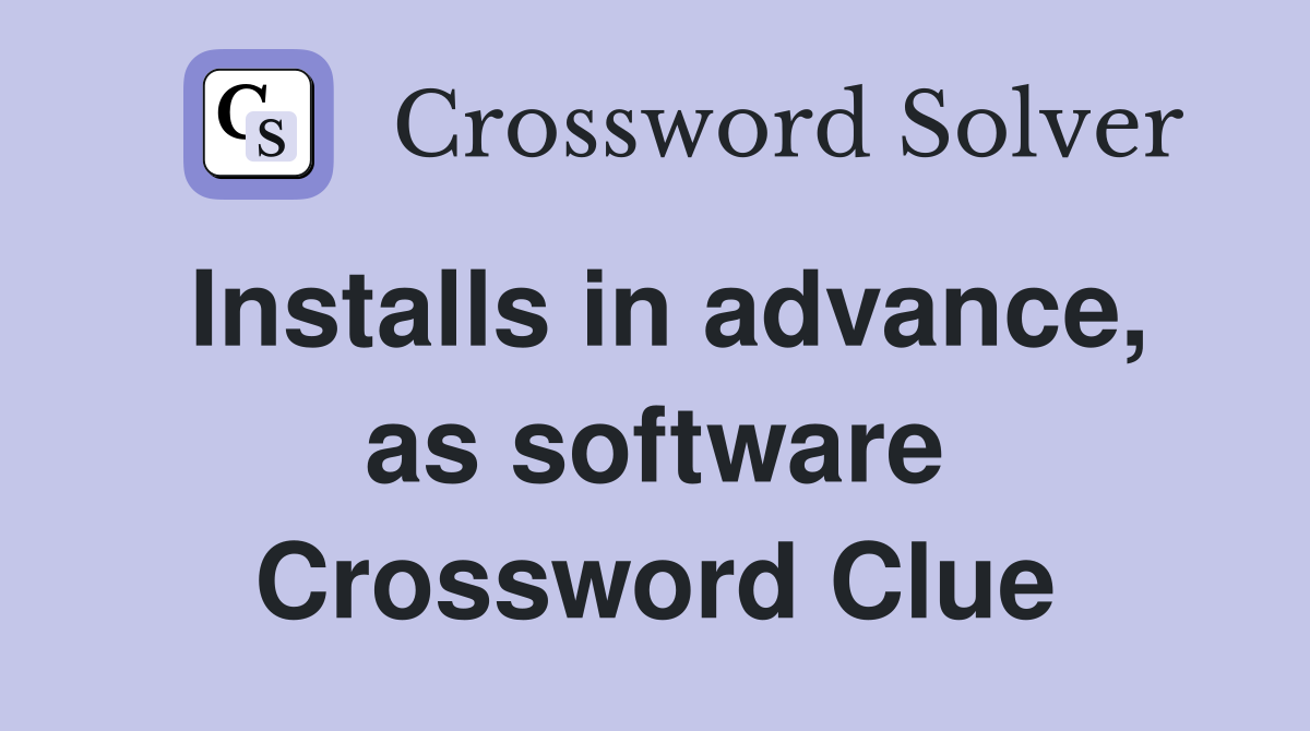 Installs in advance, as software Crossword Clue