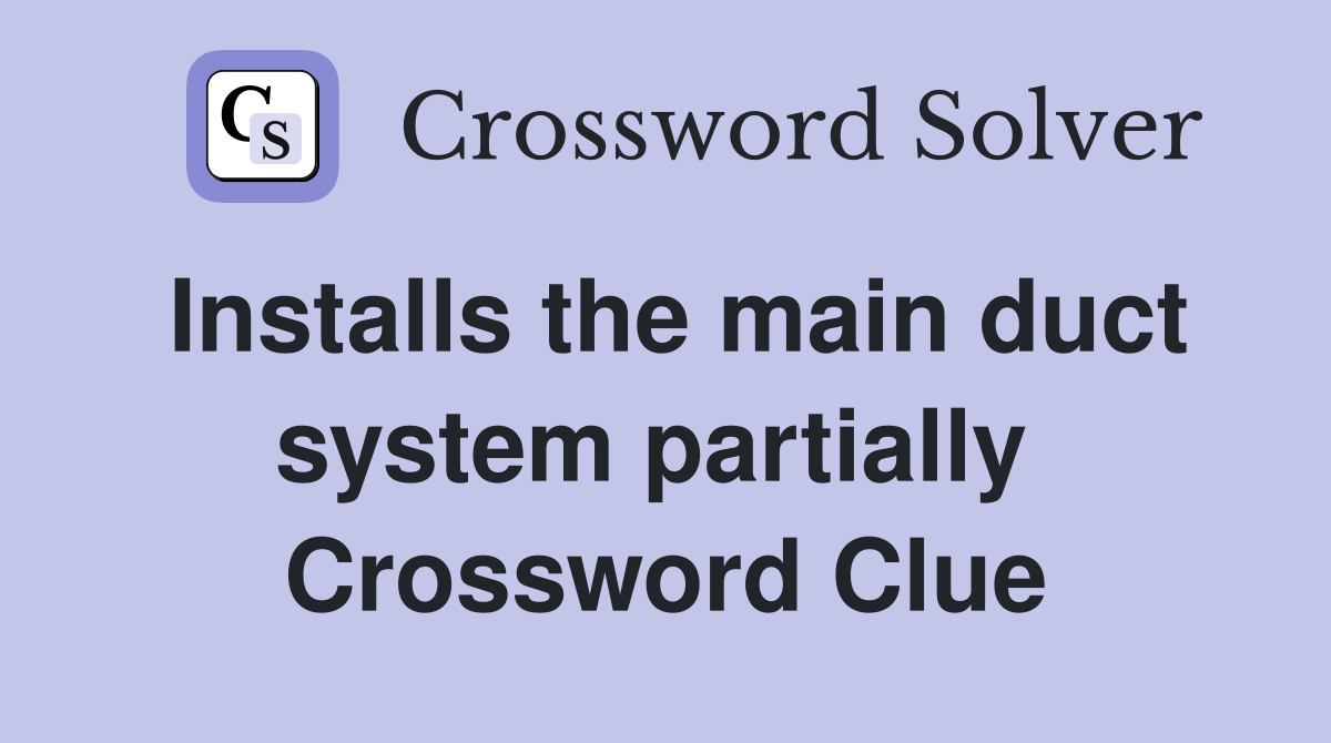 Installs the main duct system partially  Crossword Clue