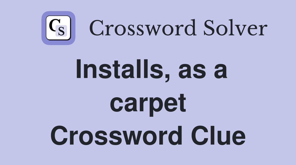 Installs, as a carpet Crossword Clue