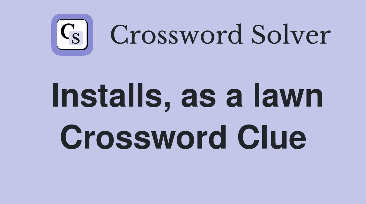 Installs, as a lawn Crossword Clue
