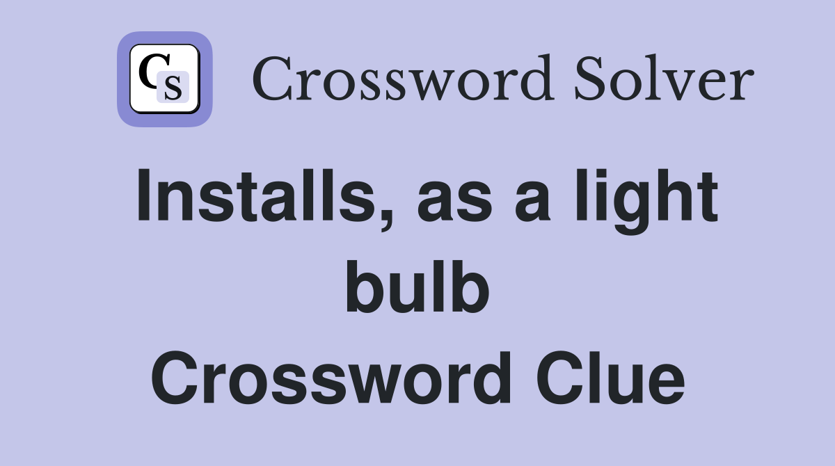 Installs, as a light bulb Crossword Clue