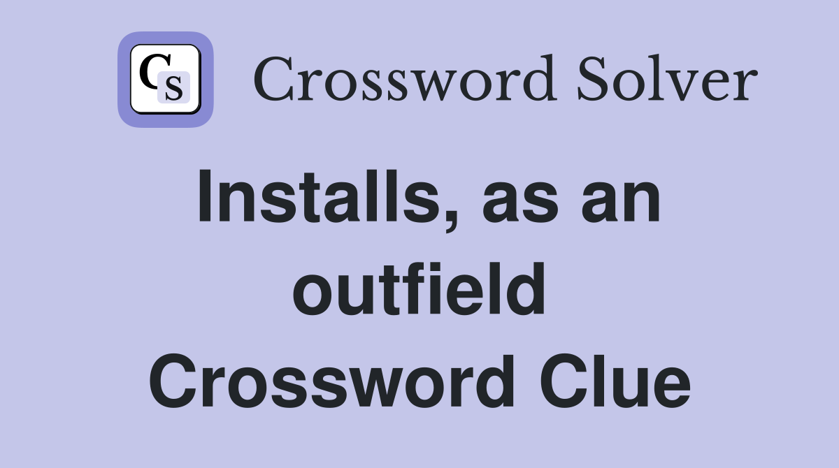Installs, as an outfield Crossword Clue
