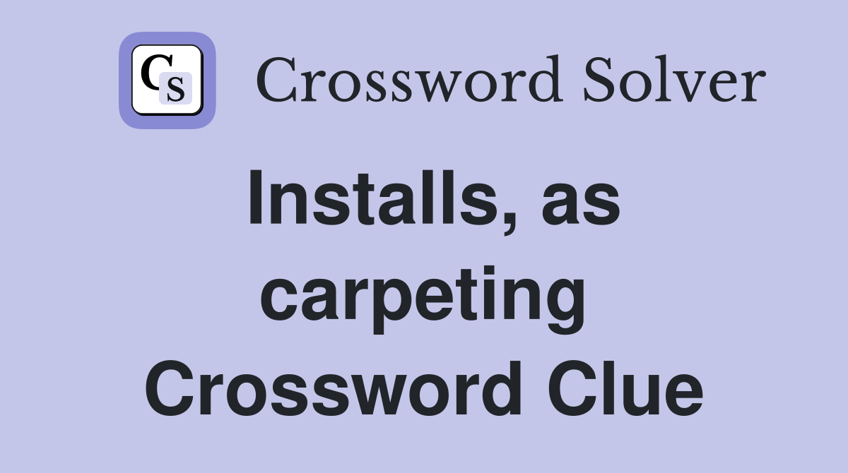 Installs, as carpeting Crossword Clue