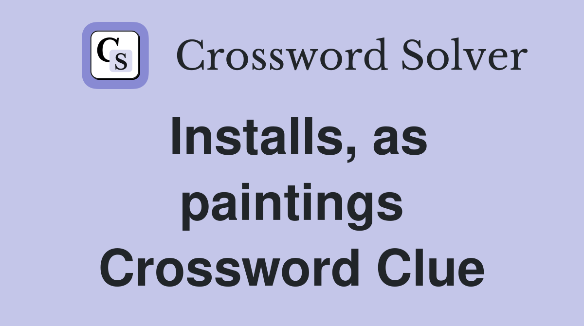 Installs, as paintings Crossword Clue