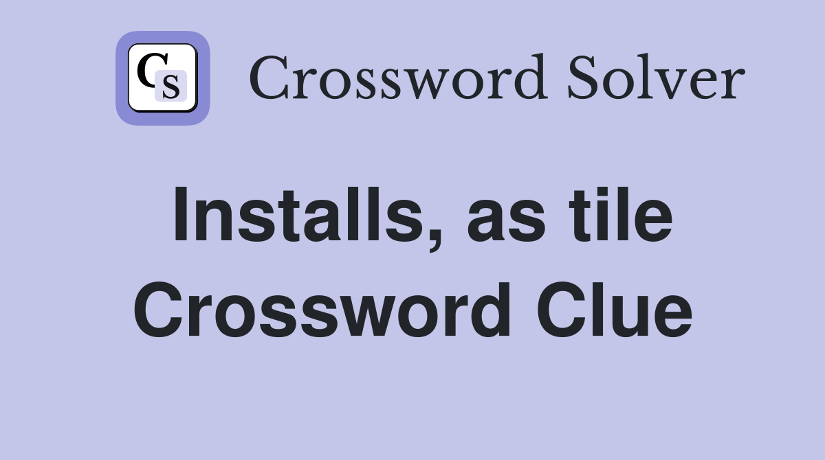 Installs, as tile Crossword Clue