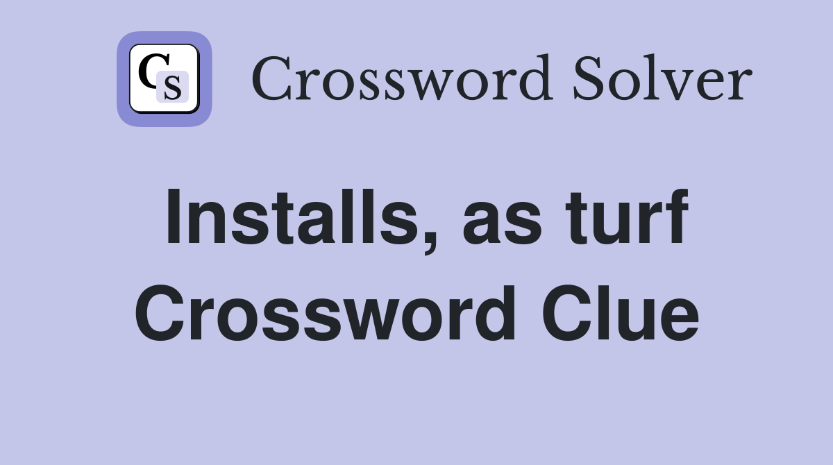Installs, as turf Crossword Clue