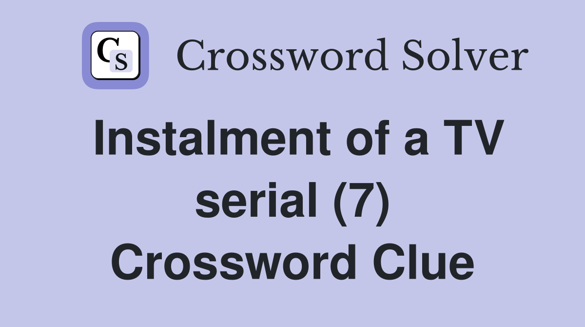 Instalment of a TV serial (7) Crossword Clue