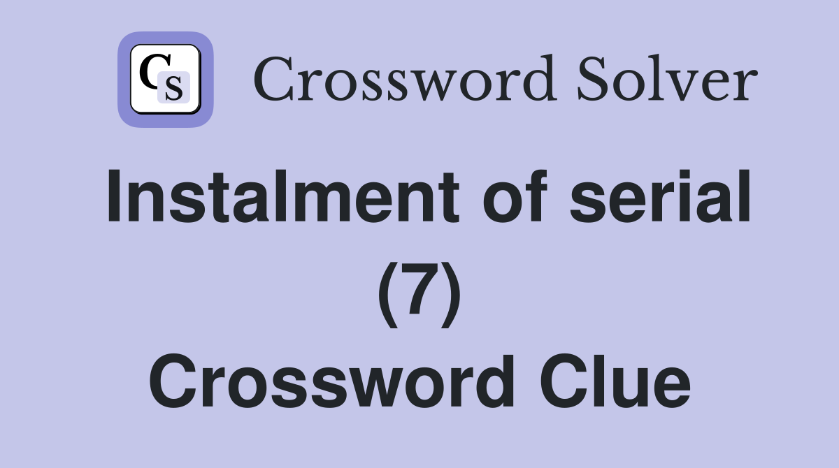Instalment of serial (7) Crossword Clue