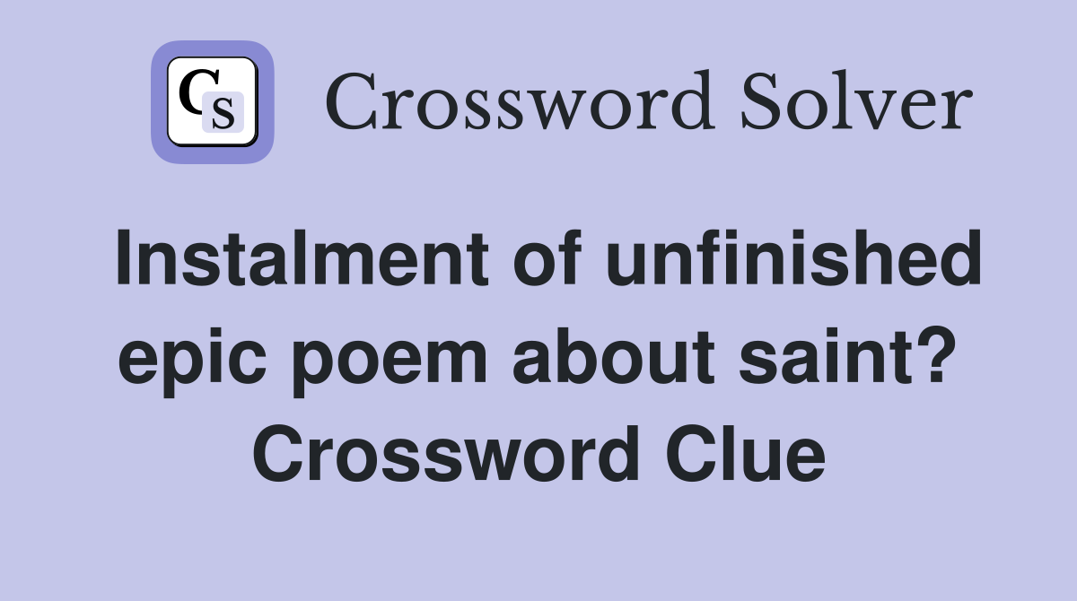 Instalment of unfinished epic poem about saint? Crossword Clue