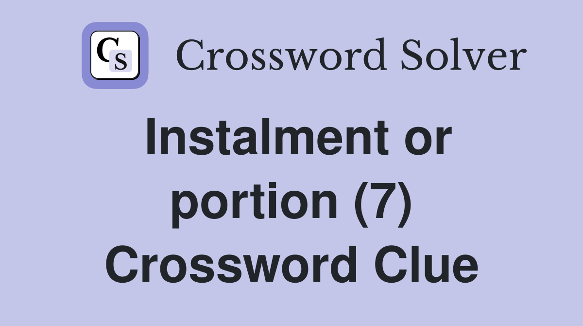 Instalment or portion (7) Crossword Clue
