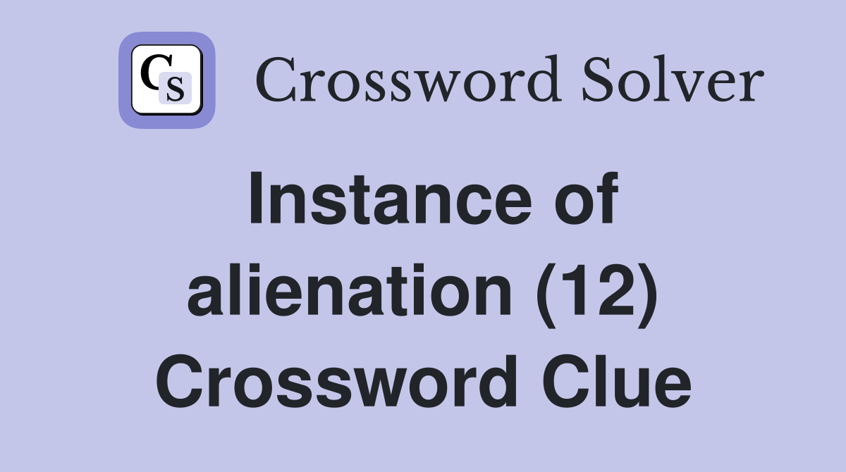 Instance of alienation (12) Crossword Clue