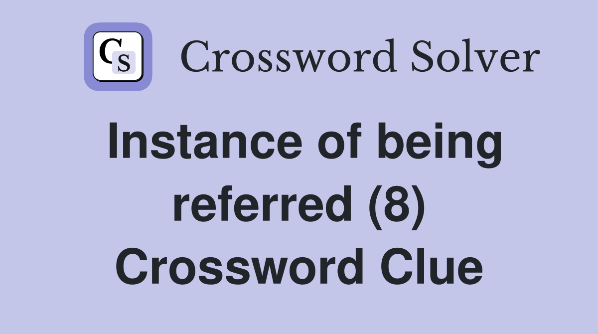 Instance of being referred (8) Crossword Clue