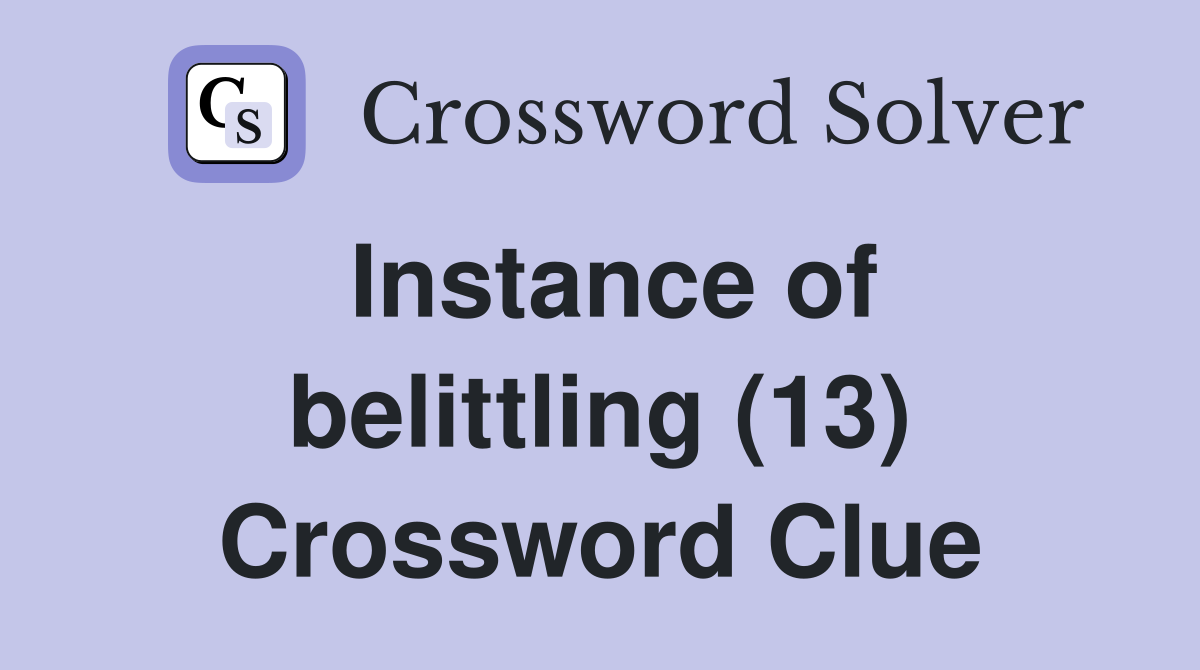 Instance of belittling (13) Crossword Clue