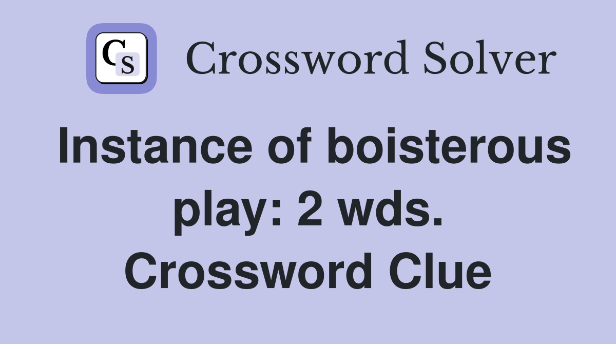 Instance of boisterous play: 2 wds. Crossword Clue