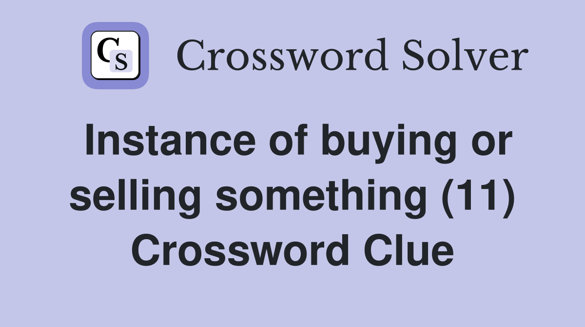 Instance of buying or selling something (11) Crossword Clue