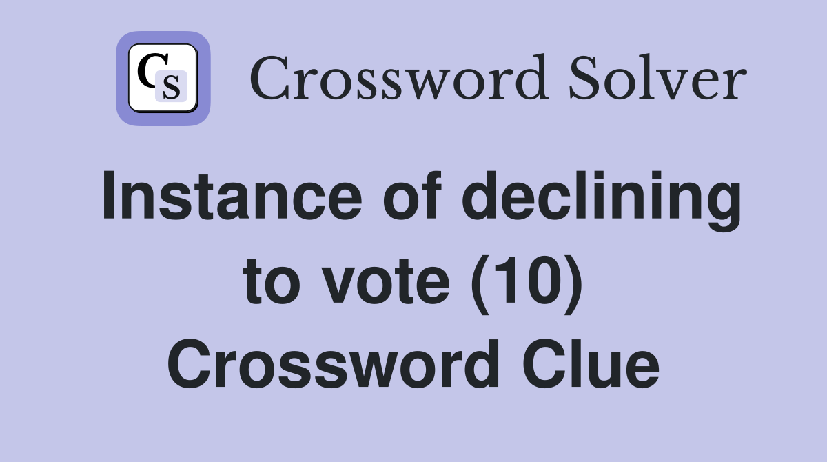 Instance of declining to vote (10) Crossword Clue