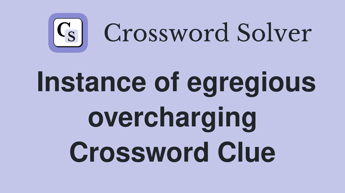Instance of egregious overcharging Crossword Clue