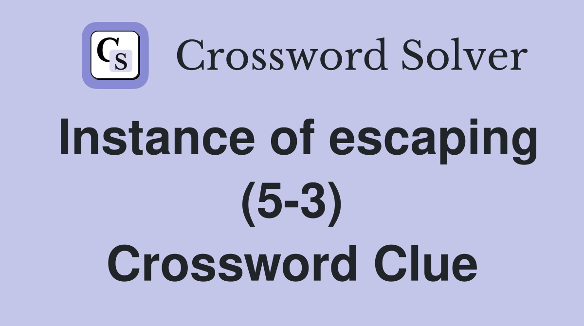 Instance of escaping (5-3) Crossword Clue