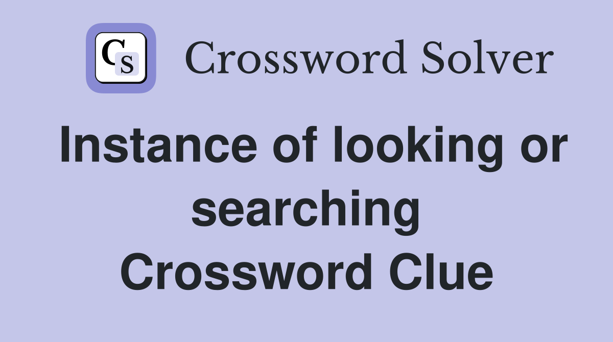 Instance of looking or searching Crossword Clue