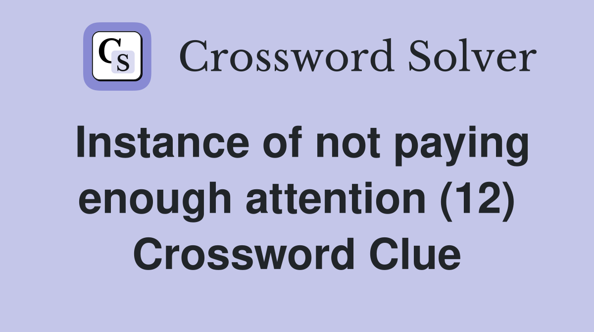 Instance of not paying enough attention (12) Crossword Clue