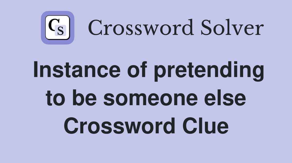 Instance of pretending to be someone else Crossword Clue