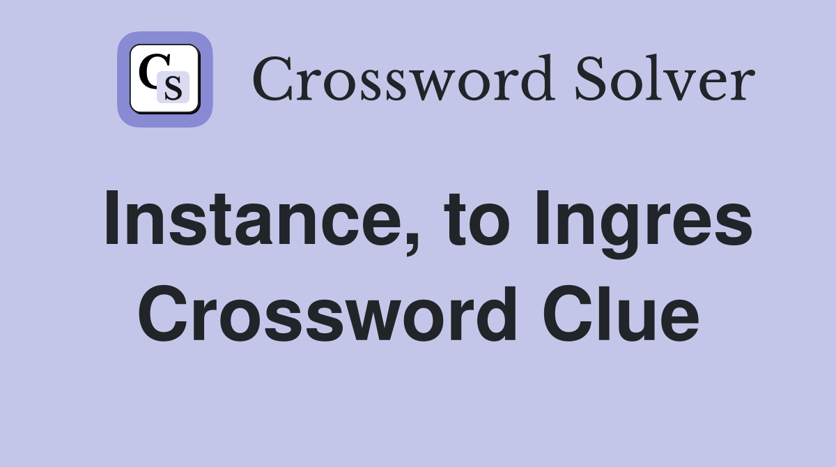 Instance, to Ingres Crossword Clue