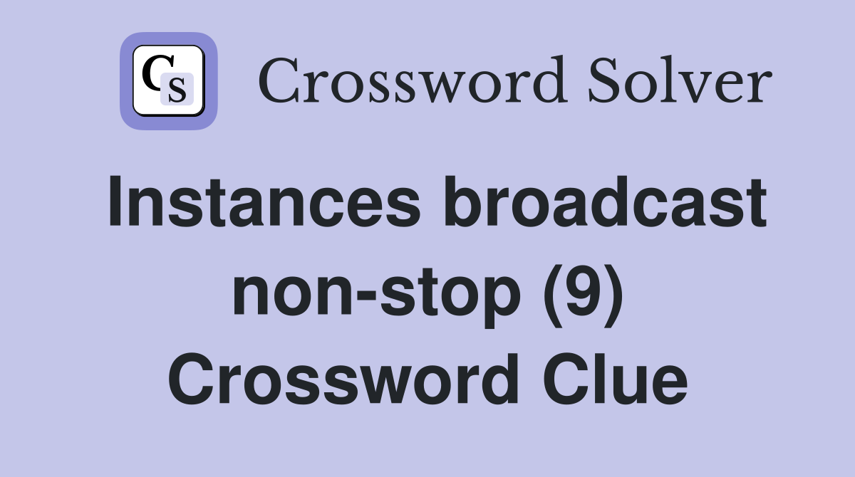 Instances broadcast non-stop (9) Crossword Clue