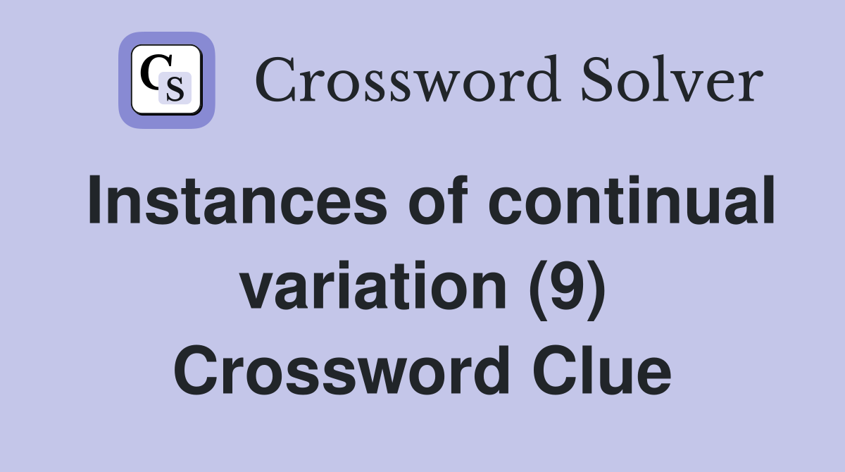Instances of continual variation (9) Crossword Clue