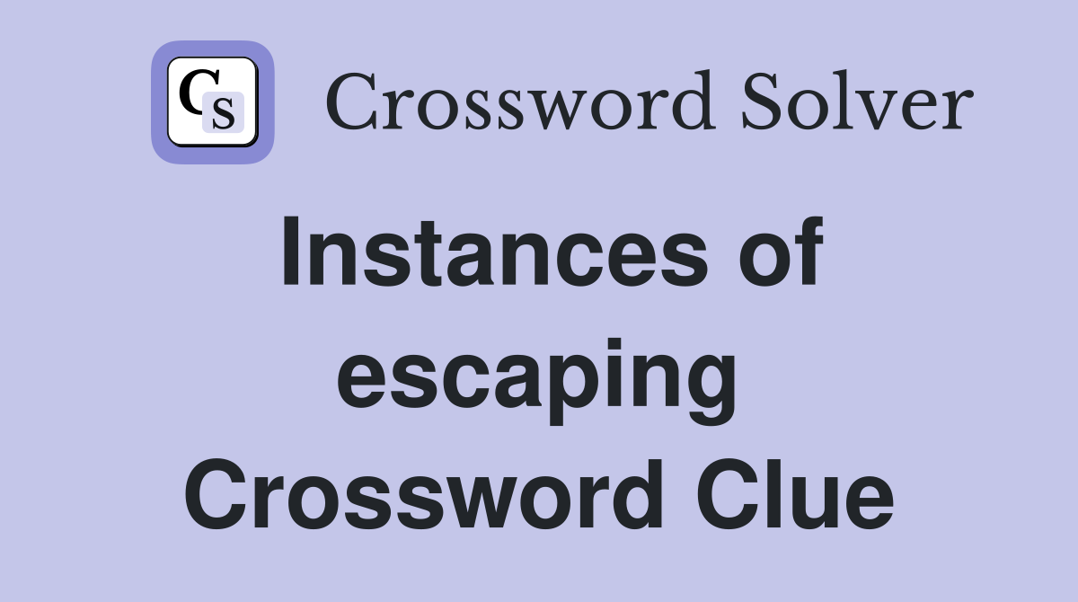 Instances of escaping Crossword Clue
