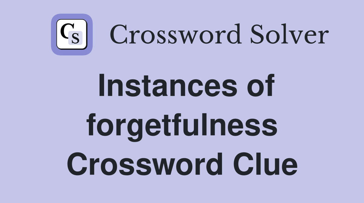 Instances of forgetfulness Crossword Clue