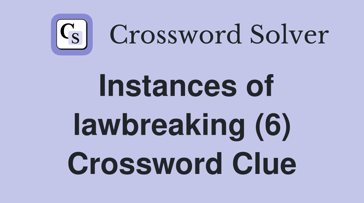 Instances of lawbreaking (6) Crossword Clue