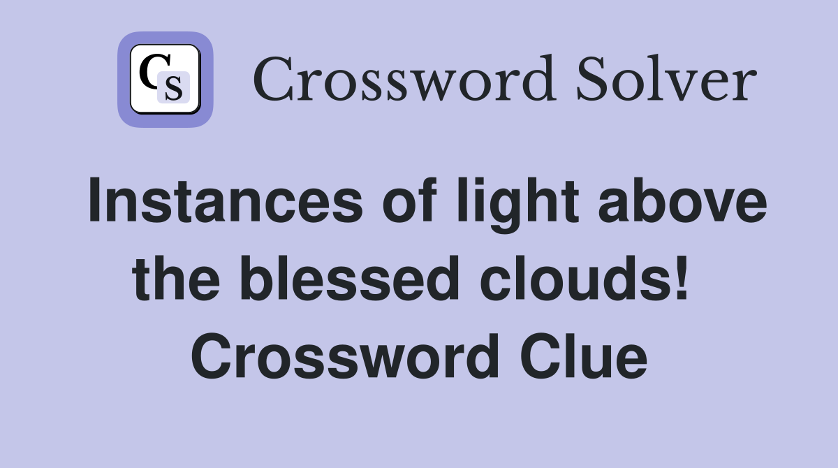 Instances of light above the blessed clouds!  Crossword Clue