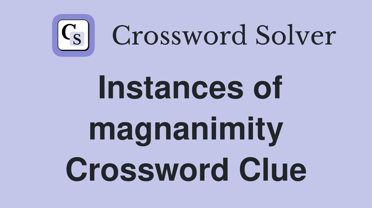 Instances of magnanimity Crossword Clue