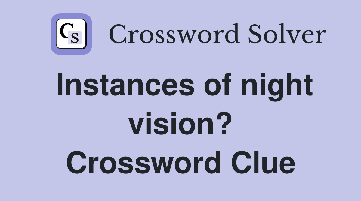 Instances of night vision? Crossword Clue