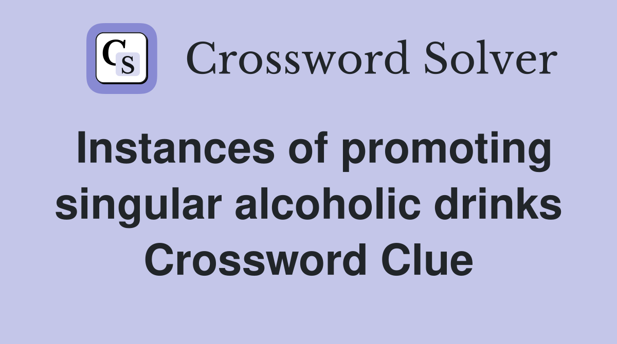 Instances of promoting singular alcoholic drinks Crossword Clue