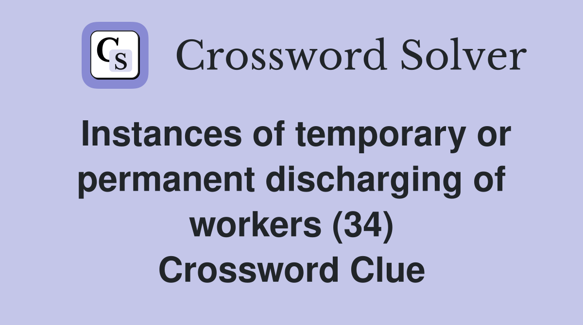 Instances of temporary or permanent discharging of workers (34) Crossword Clue