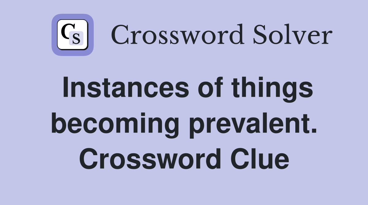Instances of things becoming prevalent. Crossword Clue