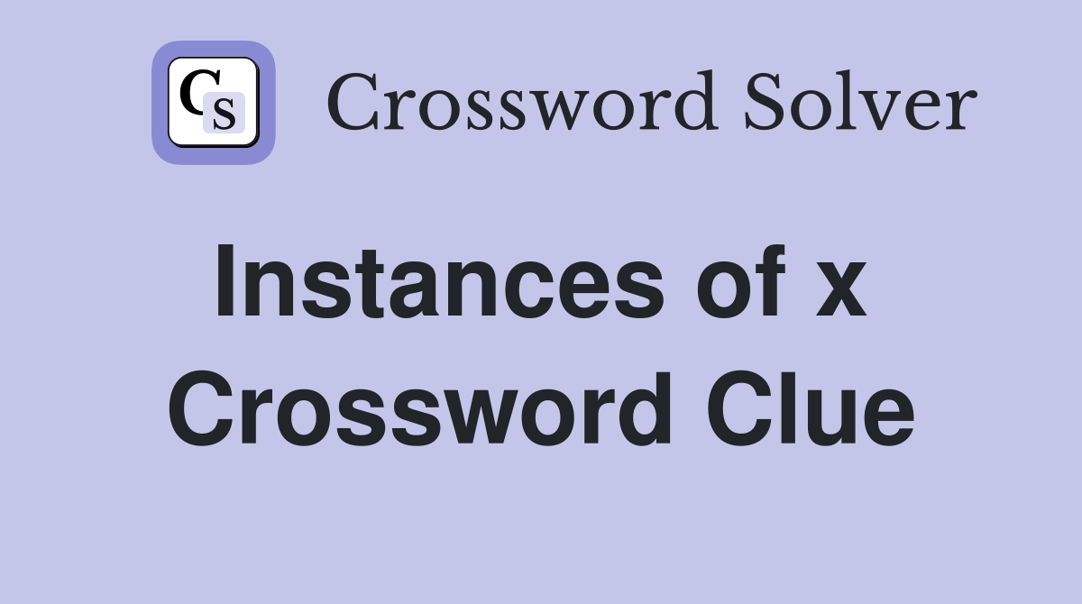 Instances of x  Crossword Clue