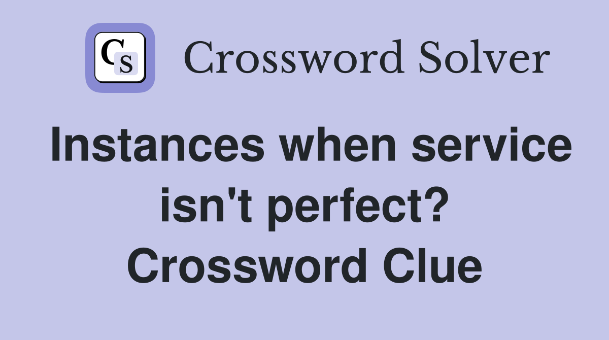Instances when service isn't perfect? Crossword Clue