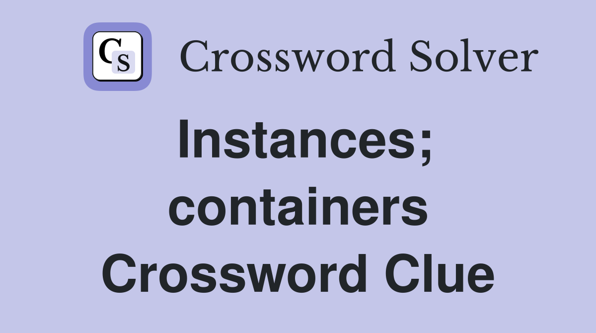 Instances; containers Crossword Clue