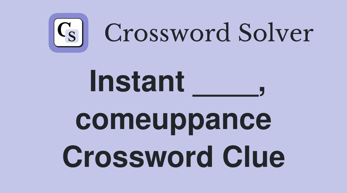 Instant ____, comeuppance Crossword Clue