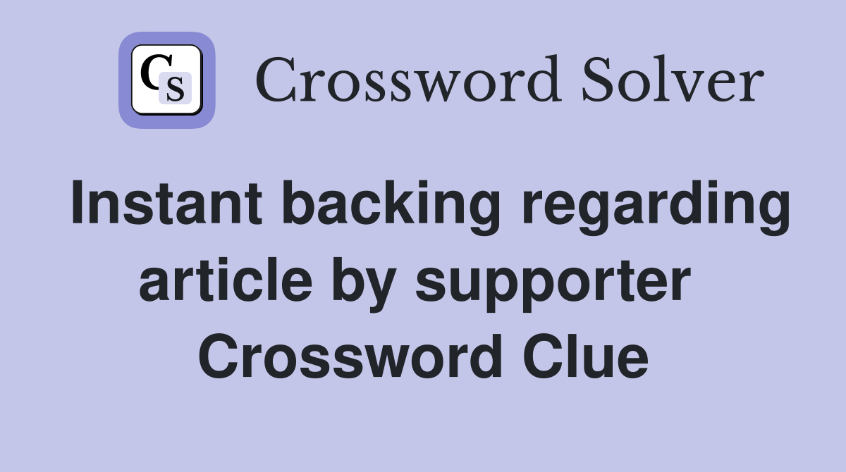 Instant backing regarding article by supporter  Crossword Clue