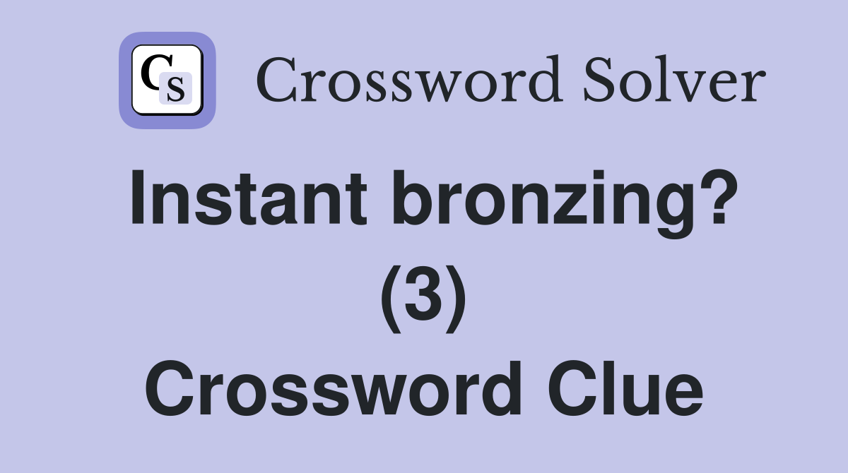 Instant bronzing? (3) Crossword Clue
