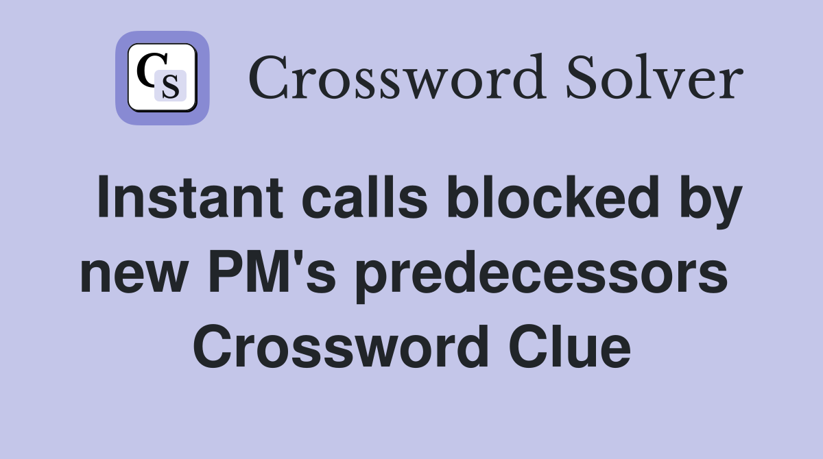 Instant calls blocked by new PM's predecessors  Crossword Clue