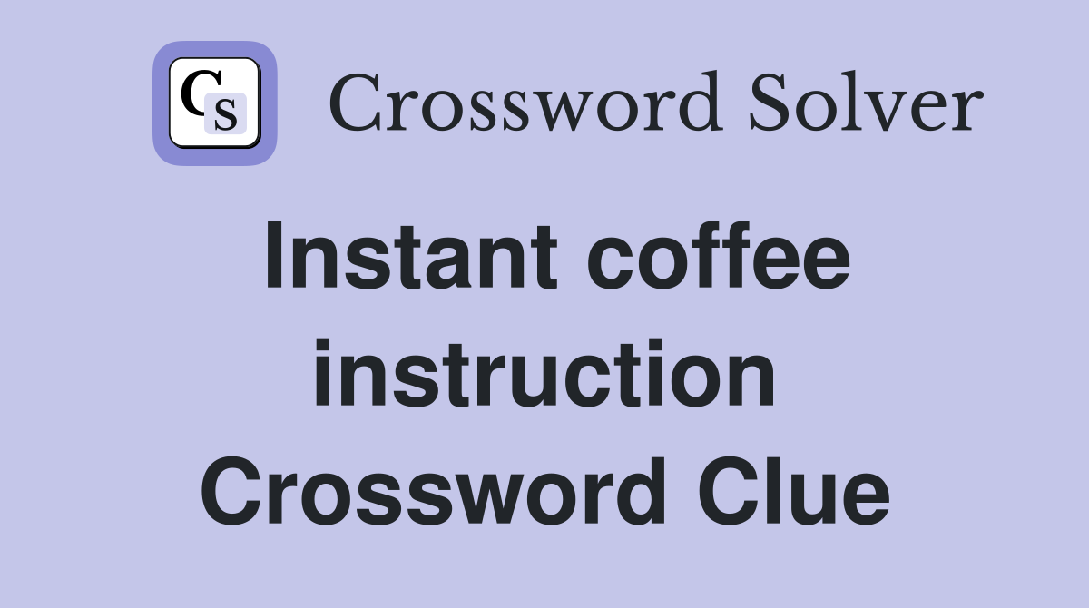 Instant coffee instruction Crossword Clue