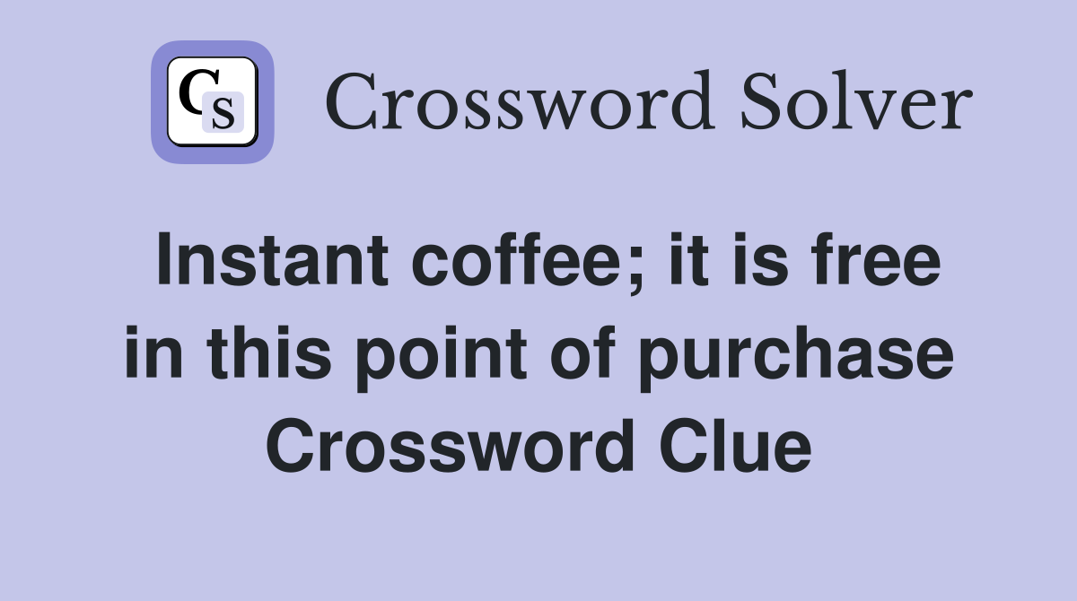 Instant coffee; it is free in this point of purchase Crossword Clue