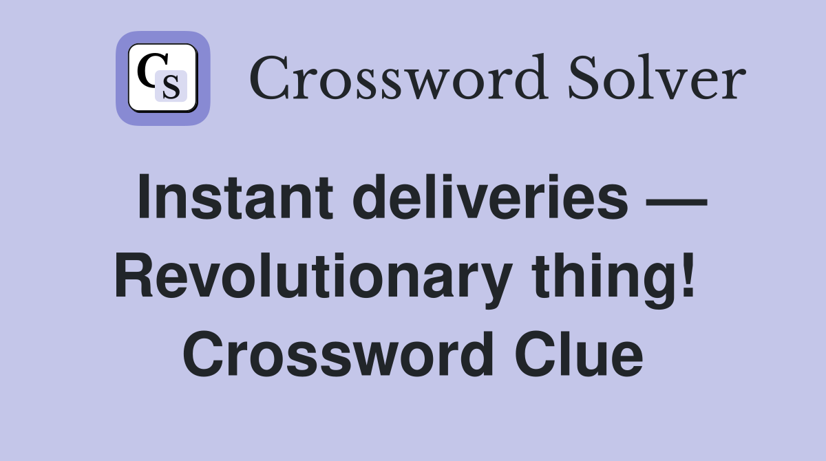 Instant deliveries — Revolutionary thing!  Crossword Clue