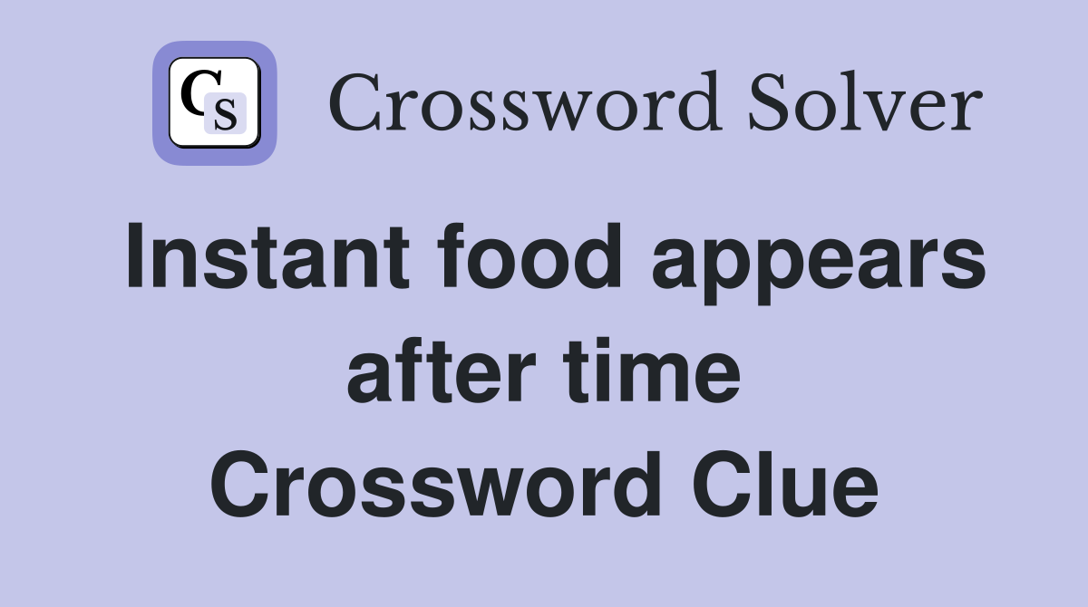 Instant food appears after time Crossword Clue